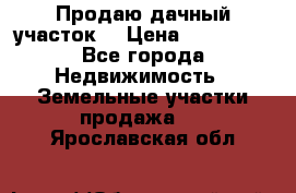 Продаю дачный участок  › Цена ­ 300 000 - Все города Недвижимость » Земельные участки продажа   . Ярославская обл.